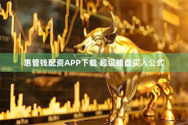 惠管钱配资APP下载 超级暗盘买入公式