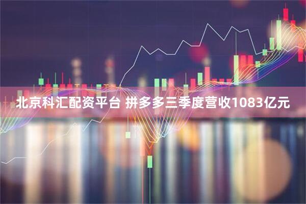 北京科汇配资平台 拼多多三季度营收1083亿元
