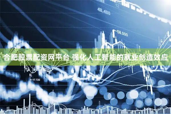 合肥股票配资网平台 强化人工智能的就业创造效应